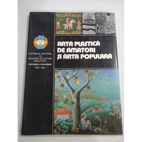 ARTA PLASTICA DE AMATORI SI ARTA POPULARA "CANTAREA ROMANIEI 1979-1981" ARTA PLASTICA DE AMATORI SI ARTA POPULARA "CANTAREA ROMANIEI 1979-1981"